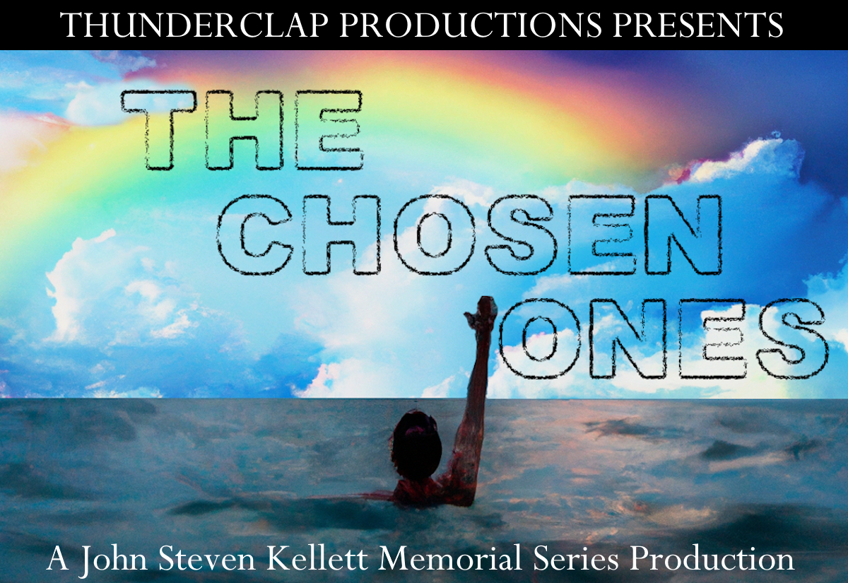 Thunderclap Productions presents THE CHOSEN ONES, a John Steven Kellett Memorial Series Production